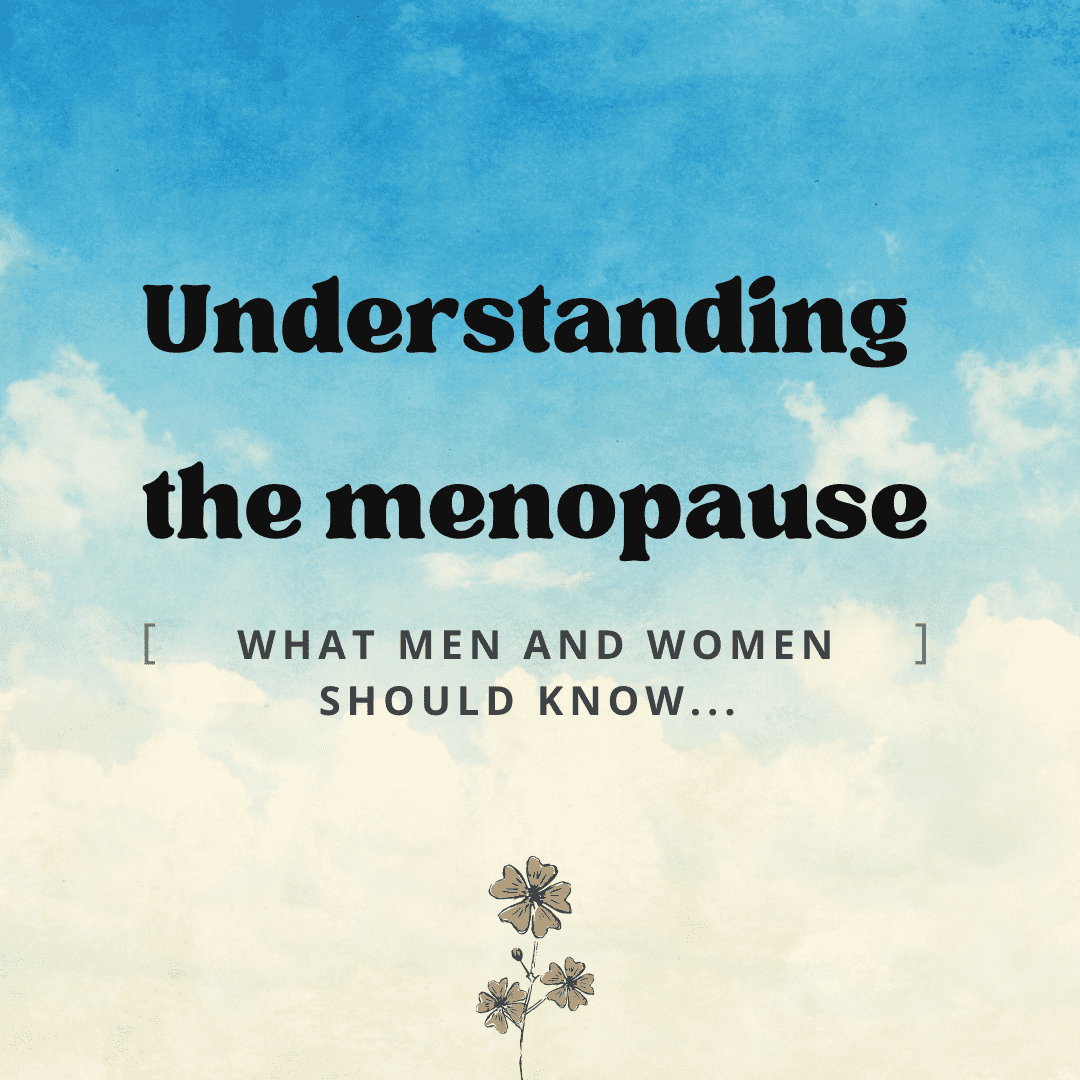 Navigating the menopause. Taboo or not taboo? What every man and woman should know.