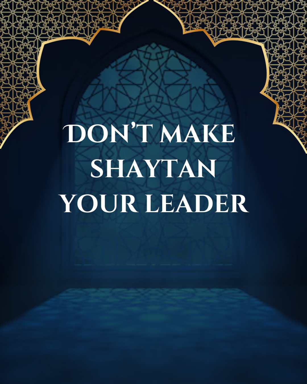 Don’t make Shaytan your leader