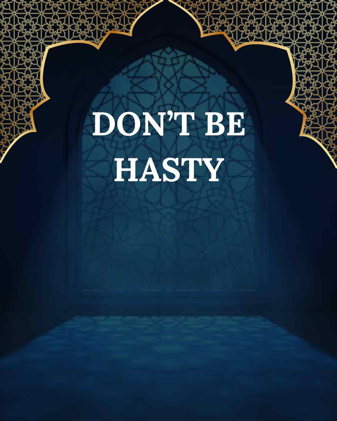 Don't be hasty